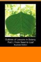 Outlines of Lessons in Botany, Part I; from Seed to Leaf