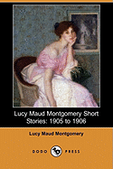 Lucy Maud Montgomery Short Stories, 1907 to 1908 by L. M. Montgomery