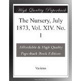 The Nursery, July 1873, Vol. XIV. No. 1 by Various