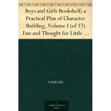 Boys and Girls Bookshelf; a Practical Plan of Character Building, Volume I (of 17)       Fun and Thought for Little Folk
