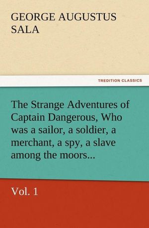 The Strange Adventures of Captain Dangerous, Vol. 1 of 3       Who was a sailor, a soldier, a merchant, a spy, a slave       among the moors...