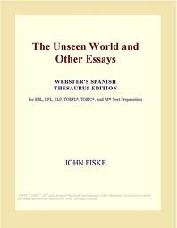 The Unseen World and Other Essays by John Fiske