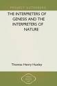 The Interpreters of Genesis and the Interpreters of Nature by Thomas Henry Huxley