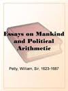 Essays on Mankind and Political Arithmetic by Sir William Petty