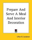 How to Prepare and Serve a Meal; and Interior Decoration by Lillian B. Lansdown