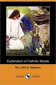 Explanation of Catholic Morals by John H. Stapleton