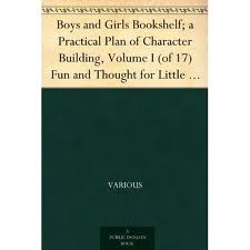 Boys and Girls Bookshelf; a Practical Plan of Character Building, Volume I (of 17)       Fun and Thought for Little Folk