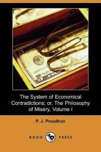 System of Economical Contradictions; or, the Philosophy of Misery by P.-J. Proudhon