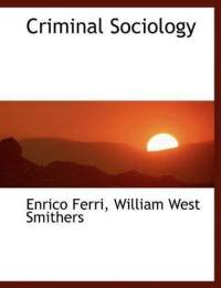 Criminal Sociology by Enrico Ferri