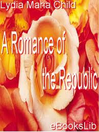 A Romance of the Republic by Lydia Maria Francis Child