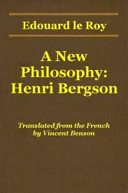 A New Philosophy: Henri Bergson by Edouard Louis Emmanuel Julien Le Roy