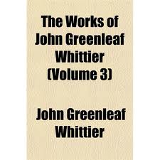 The Works of Whittier, Volume III (of VII) by John Greenleaf Whittier