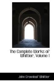 The Complete Works of Whittier by John Greenleaf Whittier